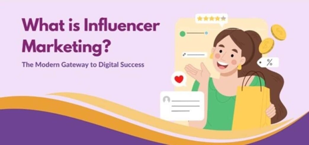 What is Influencer Marketing? The Modern Gateway to Digital Success