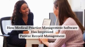How Medical Practice Management Software Has Improved Patient Record Management